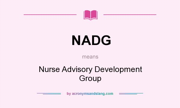 What does NADG mean? It stands for Nurse Advisory Development Group