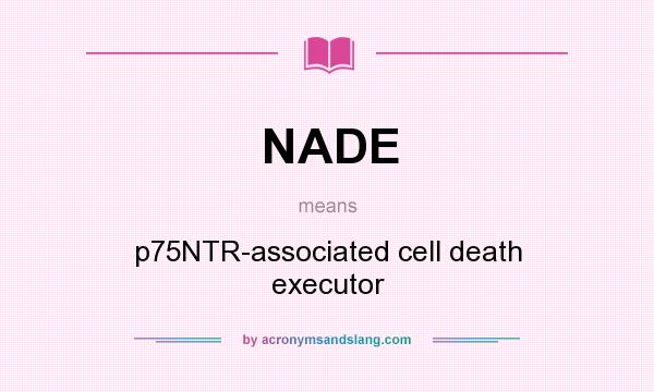 What does NADE mean? It stands for p75NTR-associated cell death executor