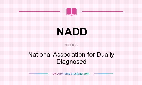 What does NADD mean? It stands for National Association for Dually Diagnosed