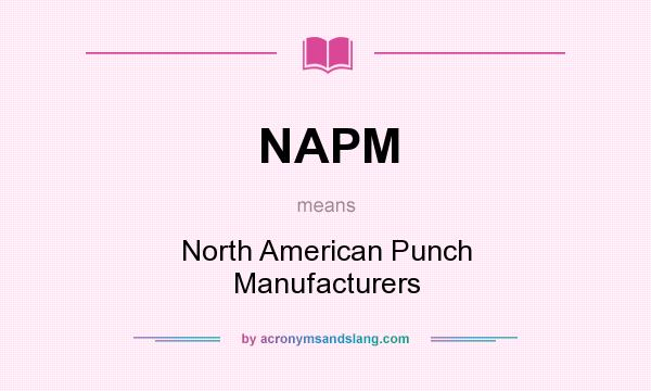 What does NAPM mean? It stands for North American Punch Manufacturers