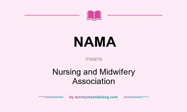 What does NAMA mean? It stands for Nursing and Midwifery Association