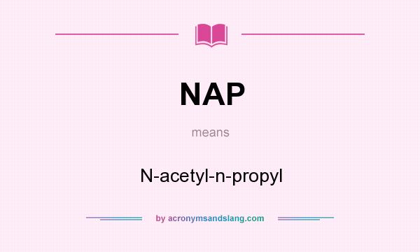 What does NAP mean? It stands for N-acetyl-n-propyl