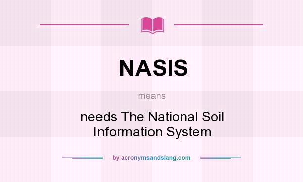 What does NASIS mean? It stands for needs The National Soil Information System