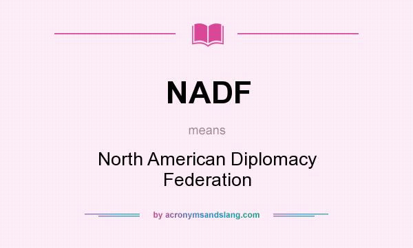 What does NADF mean? It stands for North American Diplomacy Federation