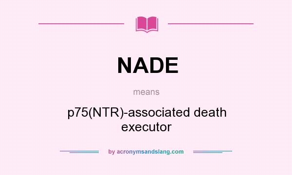 What does NADE mean? It stands for p75(NTR)-associated death executor