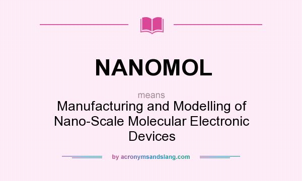 What does NANOMOL mean? It stands for Manufacturing and Modelling of Nano-Scale Molecular Electronic Devices