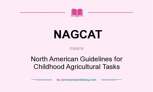 What does NAGCAT mean? It stands for North American Guidelines for Childhood Agricultural Tasks