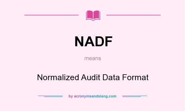 What does NADF mean? It stands for Normalized Audit Data Format
