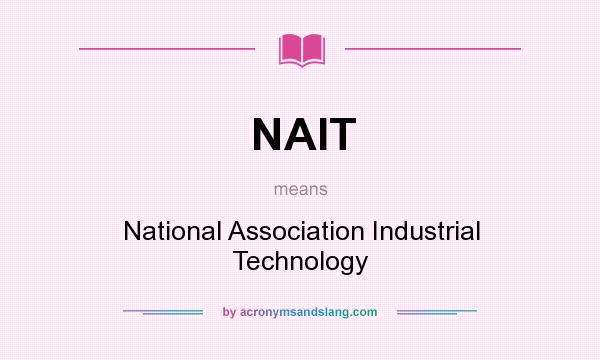 What does NAIT mean? It stands for National Association Industrial Technology