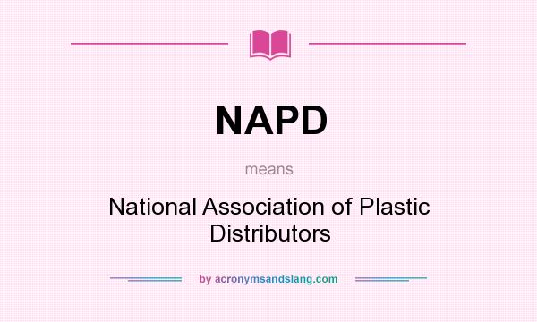What does NAPD mean? It stands for National Association of Plastic Distributors