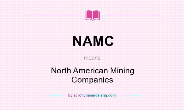 What does NAMC mean? It stands for North American Mining Companies