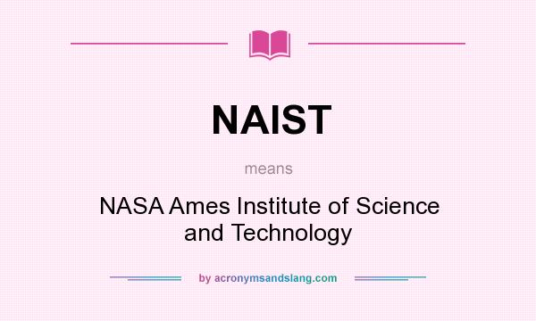 What does NAIST mean? It stands for NASA Ames Institute of Science and Technology