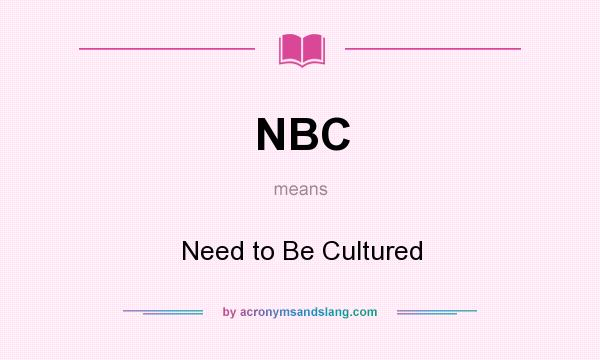 What does NBC mean? It stands for Need to Be Cultured