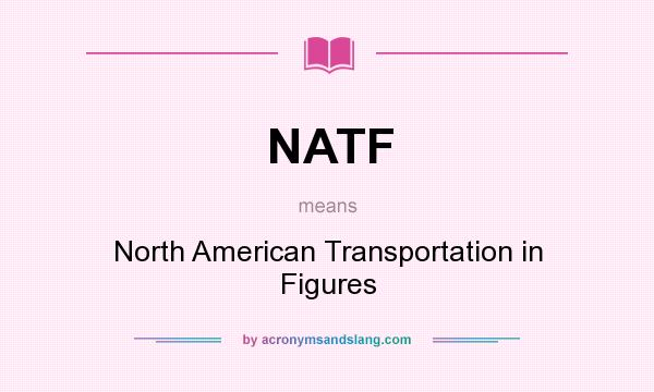 What does NATF mean? It stands for North American Transportation in Figures