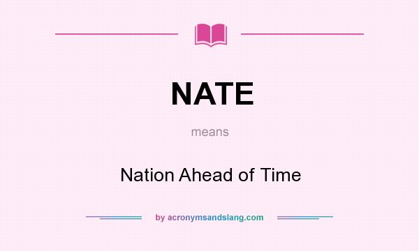 What does NATE mean? It stands for Nation Ahead of Time