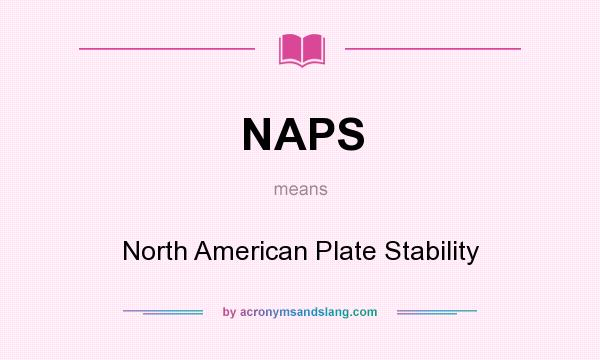 What does NAPS mean? It stands for North American Plate Stability