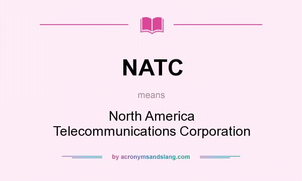 What does NATC mean? It stands for North America Telecommunications Corporation