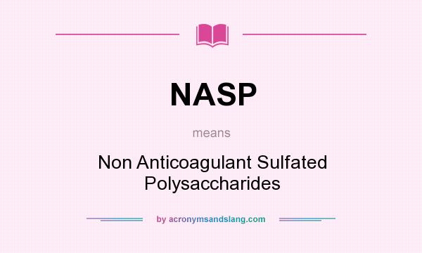 What does NASP mean? It stands for Non Anticoagulant Sulfated Polysaccharides