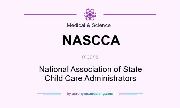 What does NASCCA mean? It stands for National Association of State Child Care Administrators