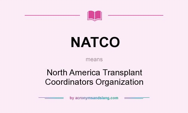 What does NATCO mean? It stands for North America Transplant Coordinators Organization