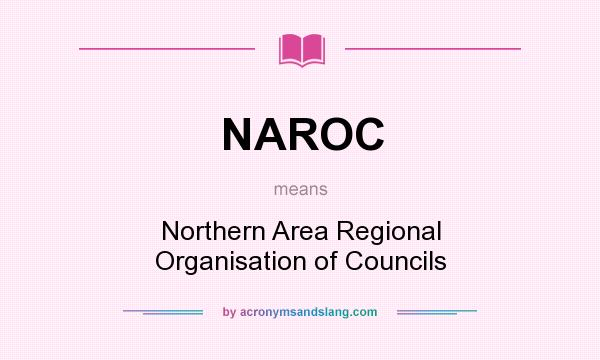 What does NAROC mean? It stands for Northern Area Regional Organisation of Councils