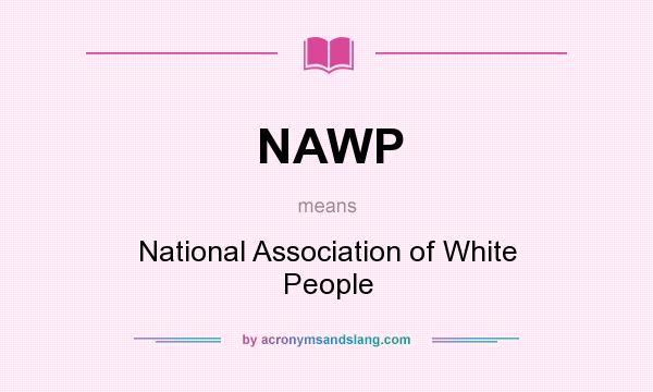 What does NAWP mean? It stands for National Association of White People