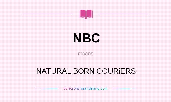 What does NBC mean? It stands for NATURAL BORN COURiERS