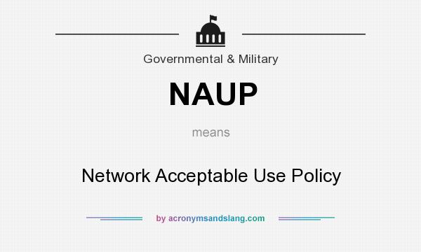 What does NAUP mean? It stands for Network Acceptable Use Policy