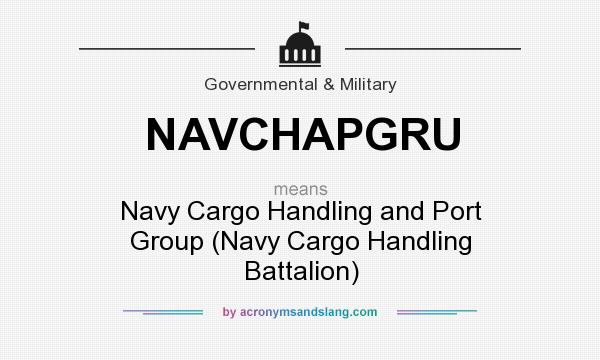 What does NAVCHAPGRU mean? It stands for Navy Cargo Handling and Port Group (Navy Cargo Handling Battalion)