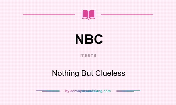 What does NBC mean? It stands for Nothing But Clueless