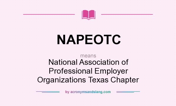 What does NAPEOTC mean? It stands for National Association of Professional Employer Organizations Texas Chapter