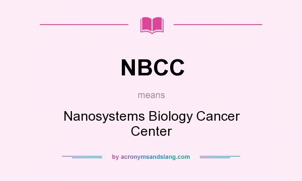 What does NBCC mean? It stands for Nanosystems Biology Cancer Center