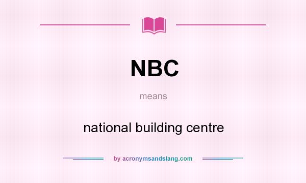 What does NBC mean? It stands for national building centre