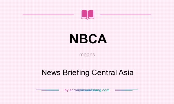 What does NBCA mean? It stands for News Briefing Central Asia