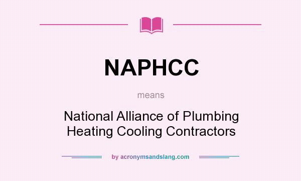What does NAPHCC mean? It stands for National Alliance of Plumbing Heating Cooling Contractors