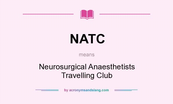 What does NATC mean? It stands for Neurosurgical Anaesthetists Travelling Club