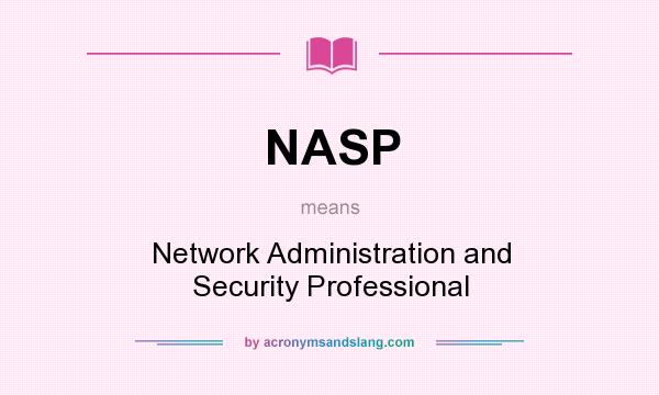What does NASP mean? It stands for Network Administration and Security Professional