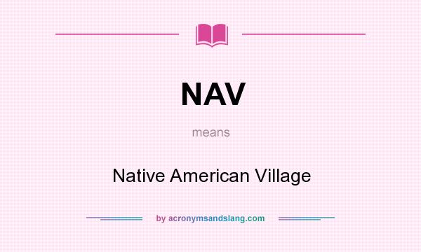 What does NAV mean? It stands for Native American Village