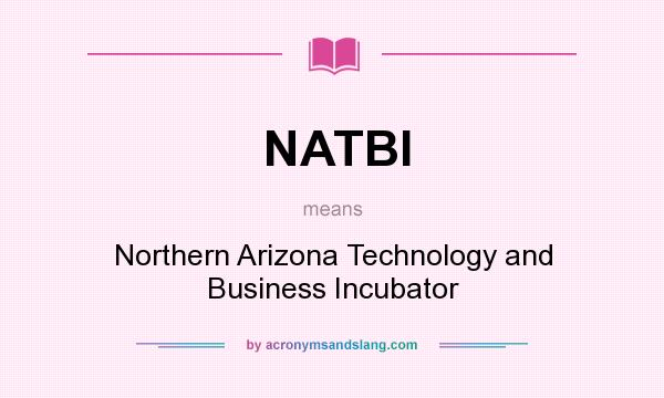 What does NATBI mean? It stands for Northern Arizona Technology and Business Incubator
