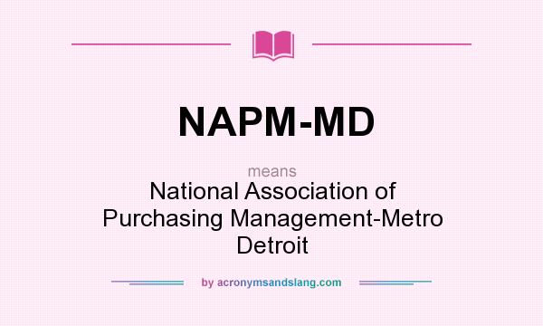 What does NAPM-MD mean? It stands for National Association of Purchasing Management-Metro Detroit