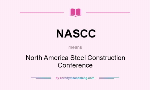 What does NASCC mean? It stands for North America Steel Construction Conference