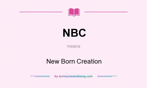What does NBC mean? It stands for New Born Creation