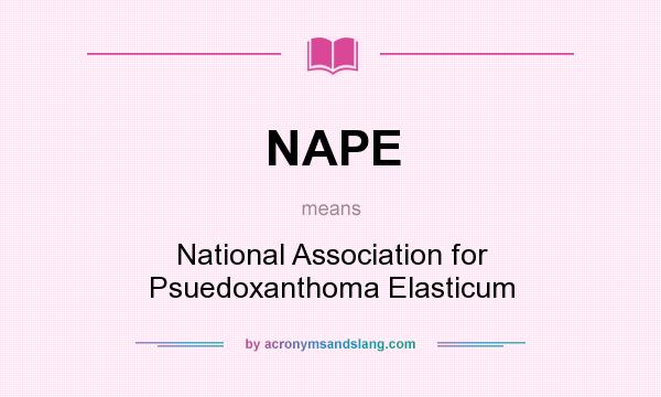 What does NAPE mean? It stands for National Association for Psuedoxanthoma Elasticum