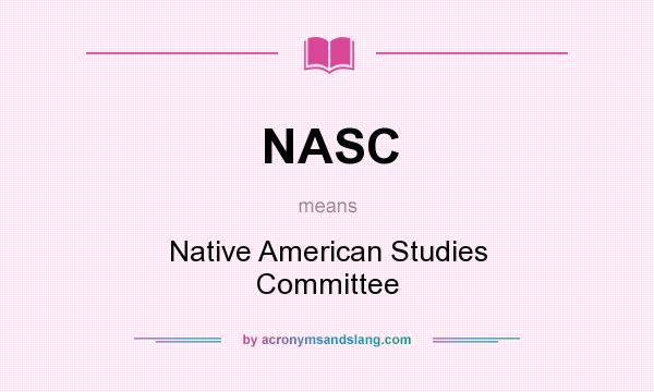 What does NASC mean? It stands for Native American Studies Committee