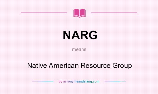What does NARG mean? It stands for Native American Resource Group