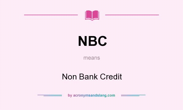 What does NBC mean? It stands for Non Bank Credit