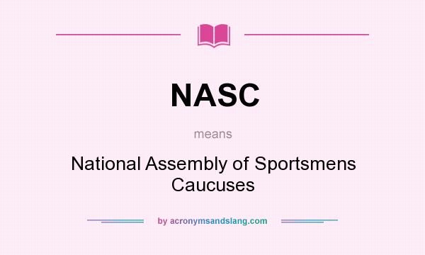 What does NASC mean? It stands for National Assembly of Sportsmens Caucuses