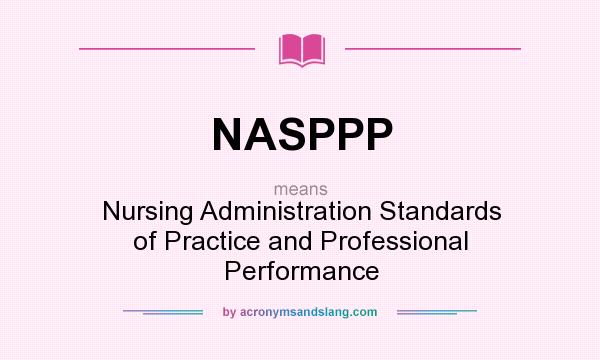 What does NASPPP mean? It stands for Nursing Administration Standards of Practice and Professional Performance