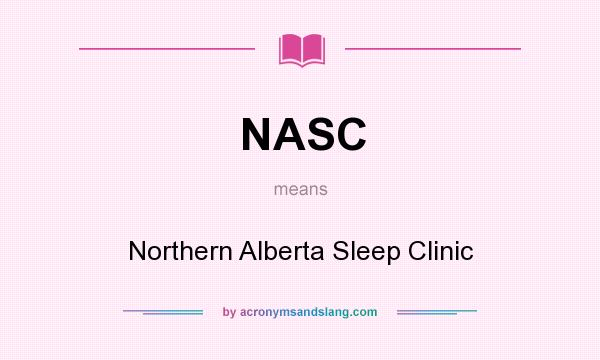 What does NASC mean? It stands for Northern Alberta Sleep Clinic