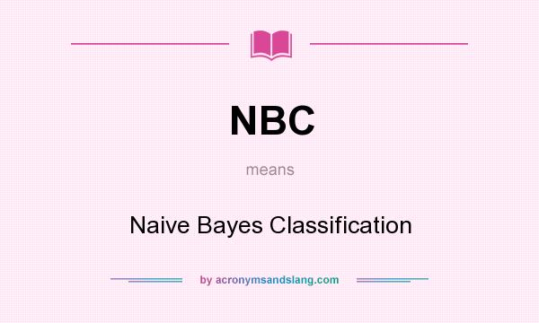 What does NBC mean? It stands for Naive Bayes Classification